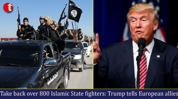 Take back over 800 Islamic State fighters: Trump tells European allies