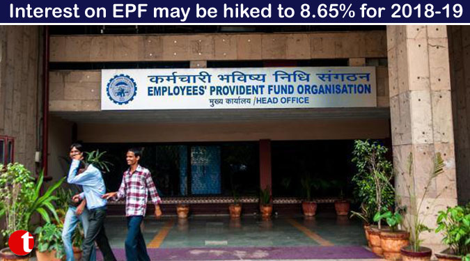 Interest on EPF may be hiked to 8.65% for 2018-19