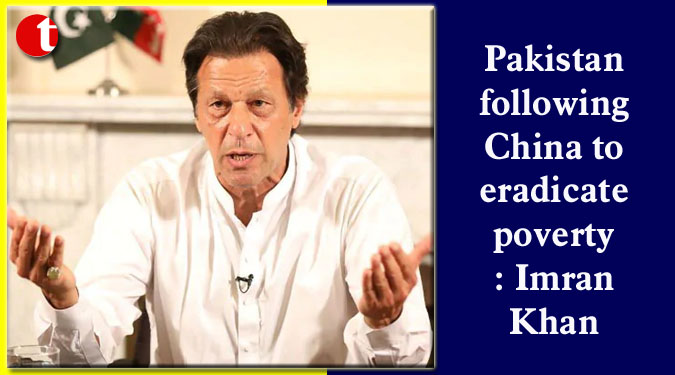 Pakistan following China to eradicate poverty: Imran Khan