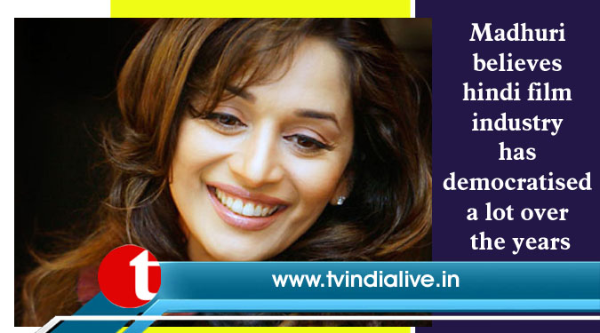 Madhuri believes hindi film industry has democratised a lot over the years