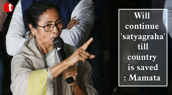 Will continue 'satyagraha' till country is saved: Mamata