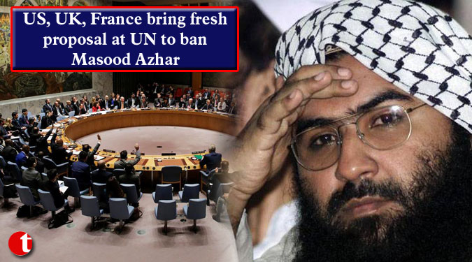US, UK, France bring fresh proposal at UN to ban Masood Azhar