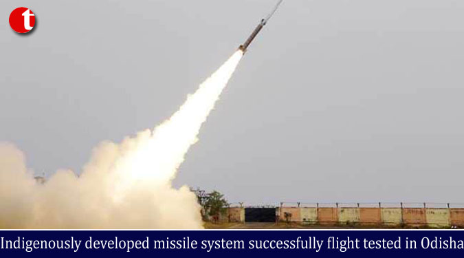 Indigenously developed missile system successfully flight tested in Odisha