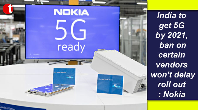 India to get 5G by 2021, ban on certain vendors won’t delay roll out: Nokia