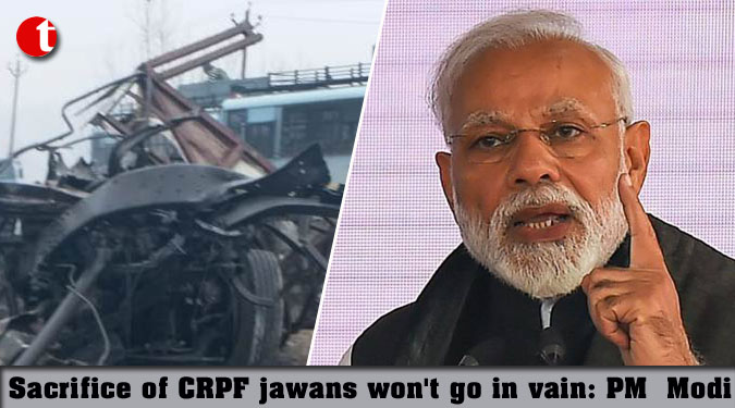 Sacrifice of CRPF jawans won’t go in vain: PM  Modi