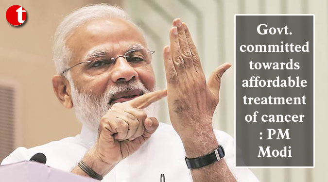 Govt. committed towards affordable treatment of cancer: PM Modi