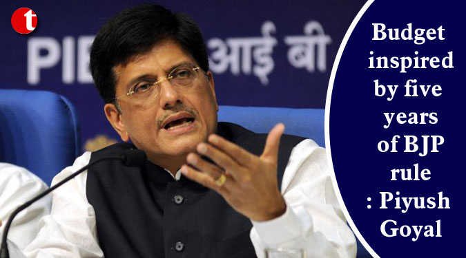 Budget inspired by five years of BJP rule: Piyush Goyal