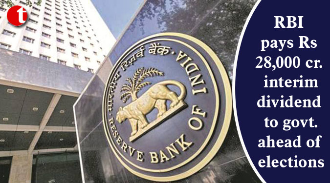 RBI pays Rs 28,000 cr. interim dividend to govt. ahead of elections