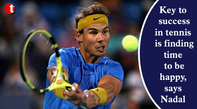 Key to success in tennis is finding time to be happy, says Nadal