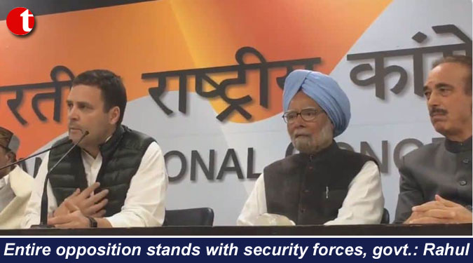 Entire opposition stands with security forces, govt.: Rahul Gandhi