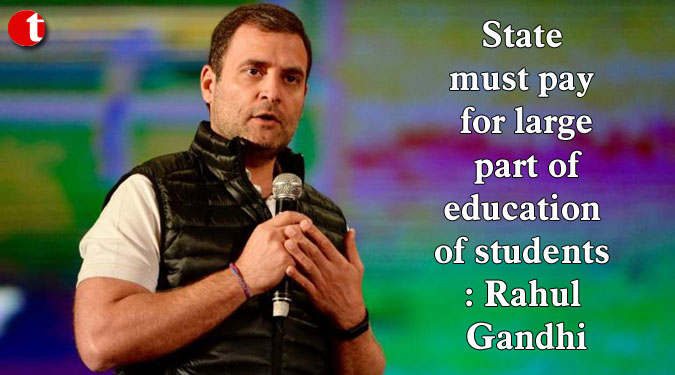 State must pay for large part of education of students: Rahul Gandhi