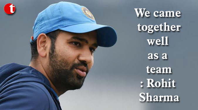 We came together well as a team: Rohit Sharma