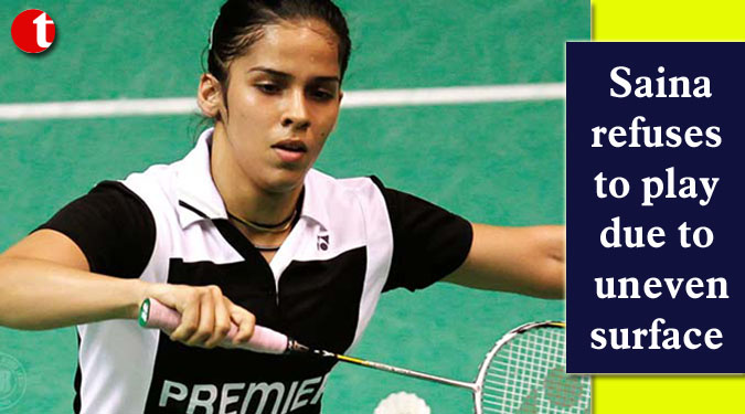 Saina refuses to play due to uneven surface