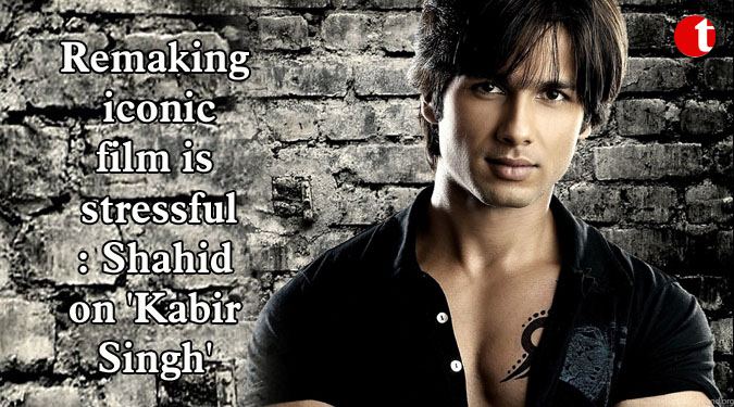Remaking iconic film is stressful: Shahid on 'Kabir Singh'