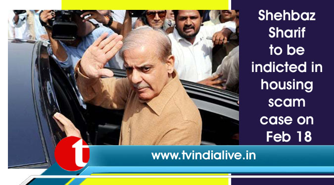 Shehbaz Sharif to be indicted in housing scam case on Feb 18