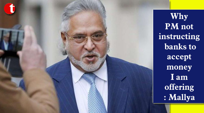 Why PM not instructing banks to accept money I am offering: Mallya