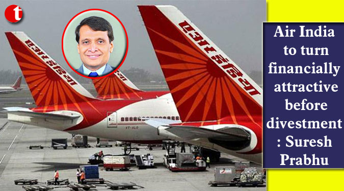 Air India to turn financially attractive before divestment: Suresh Prabhu