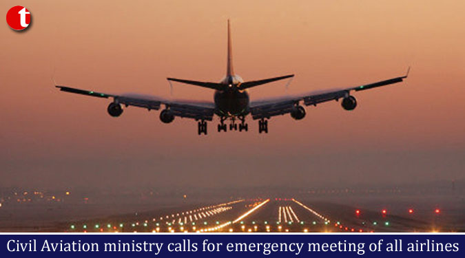 Civil Aviation ministry calls for emergency meeting of all airlines at 4 pm