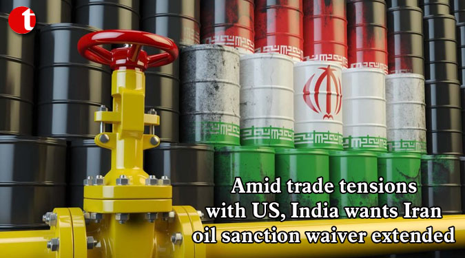 Amid trade tensions with US, India wants Iran oil sanction waiver extended