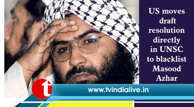 US moves draft resolution directly in UNSC to blacklist Masood Azhar