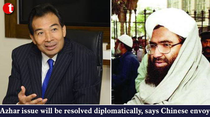 Azhar issue will be resolved diplomatically, says Chinese envoy