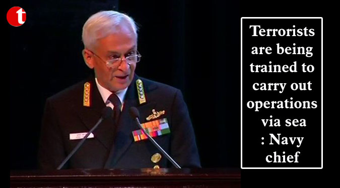 Terrorists are being trained to carry out operations via sea: Navy chief