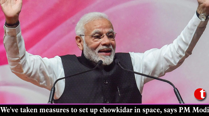We've taken measures to set up chowkidar in space, says PM Modi
