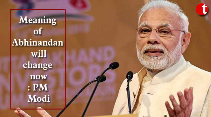 Meaning of Abhinandan will change now: PM Modi