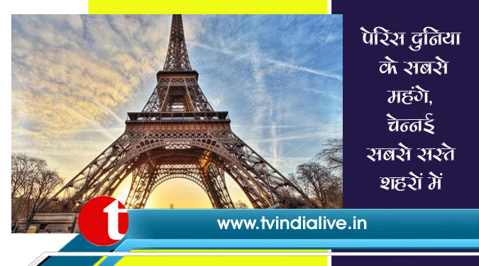 पेरिस दुनिया के सबसे महंगे, चेन्नई सबसे सस्ते शहरों में