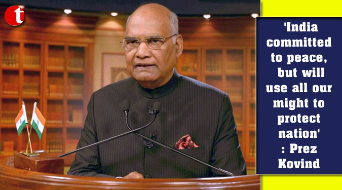 'India committed to peace, but will use all our might to protect nation': Prez Kovind