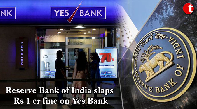 Reserve Bank of India slaps Rs 1 cr fine on Yes Bank