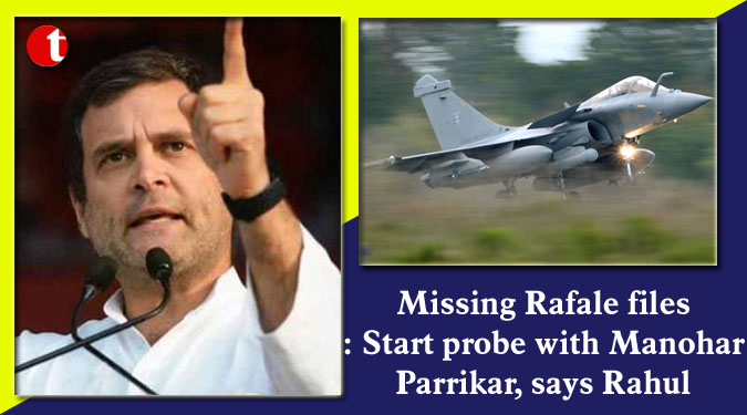 Missing Rafale files: Start probe with Manohar Parrikar, says Rahul