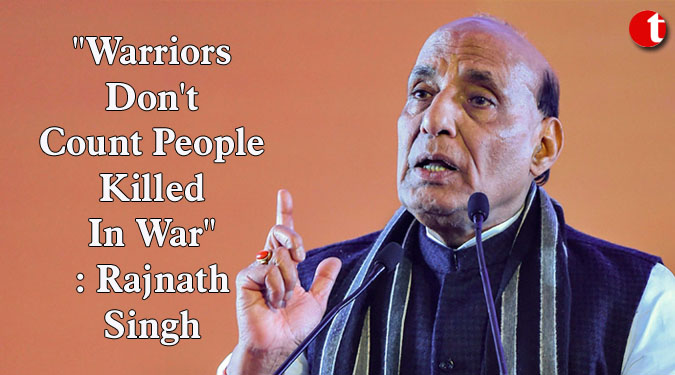“Warriors Don’t Count People Killed In War”: Rajnath Singh