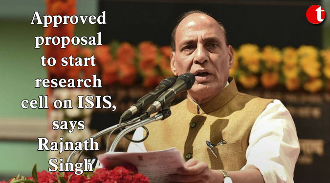Approved proposal to start research cell on ISIS, says Rajnath Singh