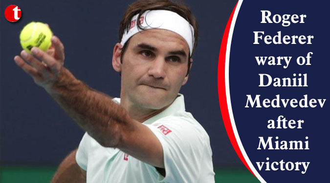 Roger Federer wary of Daniil Medvedev after Miami victory