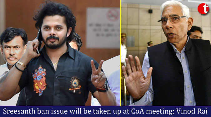 Sreesanth ban issue will be taken up at CoA meeting: Vinod Rai