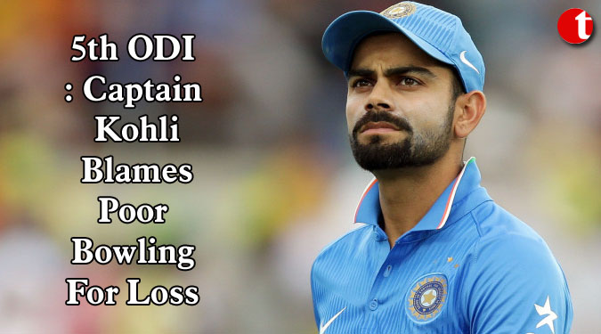 5th ODI: Captain Kohli Blames Poor Bowling For Loss