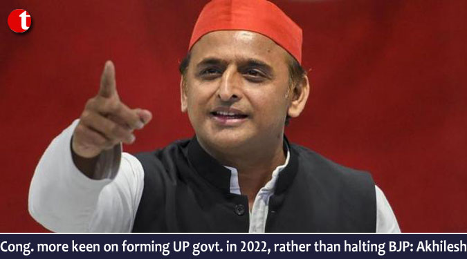 Cong. more keen on forming UP govt. in 2022, rather than halting BJP: Akhilesh