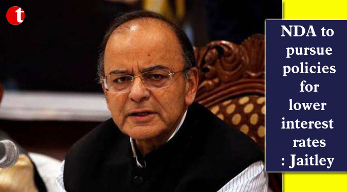 NDA to pursue policies for lower interest rates: Jaitley