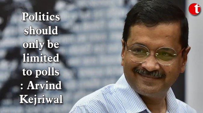 Politics should only be limited to polls: Arvind Kejriwal