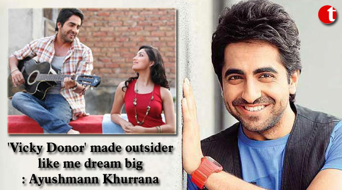 ‘Vicky Donor’ made outsider like me dream big: Ayushmann