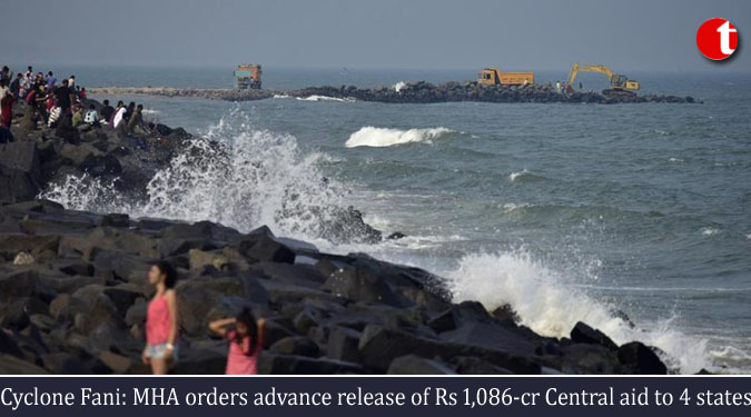 Cyclone Fani: MHA orders advance release of Rs 1,086-cr Central aid to 4 states