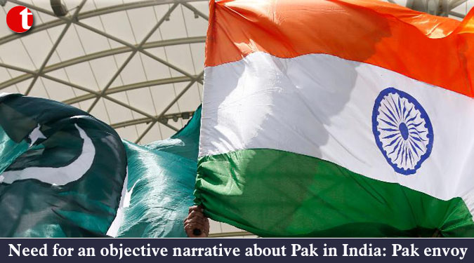 Need for an objective narrative about Pakistan in India: Pak envoy