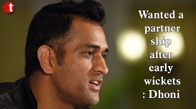 Wanted a partnership after early wickets: Dhoni