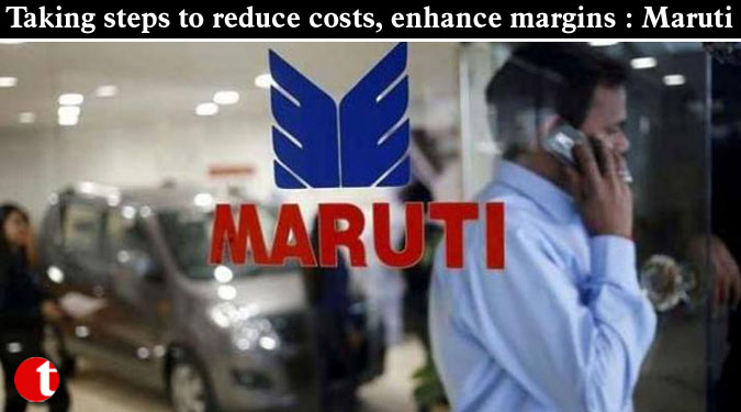 Taking steps to reduce costs, enhance margins : Maruti