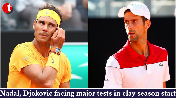 Nadal, Djokovic facing major tests in clay season start