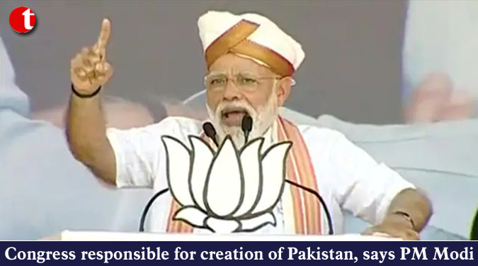 Congress responsible for creation of Pakistan, says PM Modi