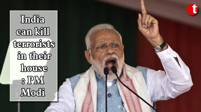 India can kill terrorists in their house: PM Modi