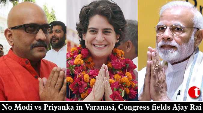 No Modi vs Priyanka in Varanasi, Congress fields Ajay Rai