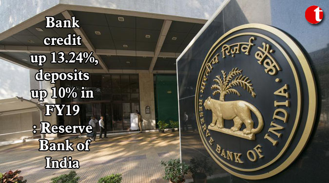 Bank credit up 13.24%, deposits up 10% in FY19: Reserve Bank of India